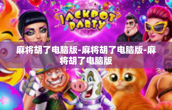 麻将胡了电脑版-麻将胡了电脑版-麻将胡了电脑版
