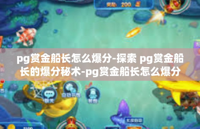 pg赏金船长怎么爆分-探索 pg赏金船长的爆分秘术-pg赏金船长怎么爆分