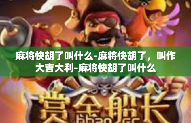 麻将快胡了叫什么-麻将快胡了，叫作大吉大利-麻将快胡了叫什么
