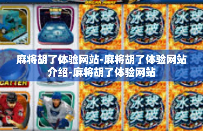 麻将胡了体验网站-麻将胡了体验网站介绍-麻将胡了体验网站