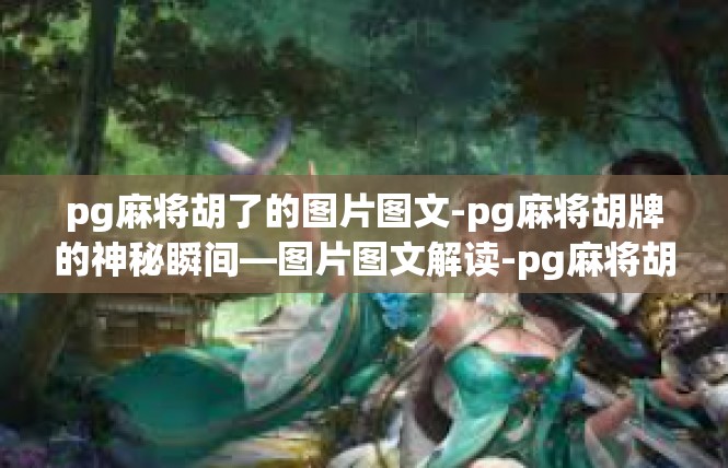pg麻将胡了的图片图文-pg麻将胡牌的神秘瞬间—图片图文解读-pg麻将胡了的图片图文