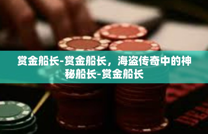 赏金船长-赏金船长，海盗传奇中的神秘船长-赏金船长