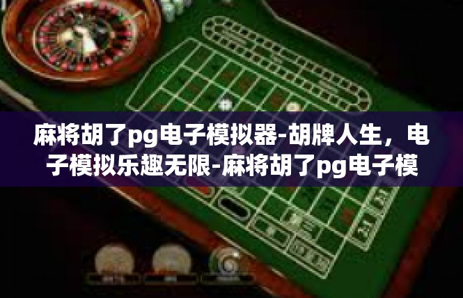 麻将胡了pg电子模拟器-胡牌人生，电子模拟乐趣无限-麻将胡了pg电子模拟器