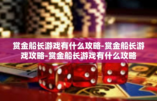 赏金船长游戏有什么攻略-赏金船长游戏攻略-赏金船长游戏有什么攻略