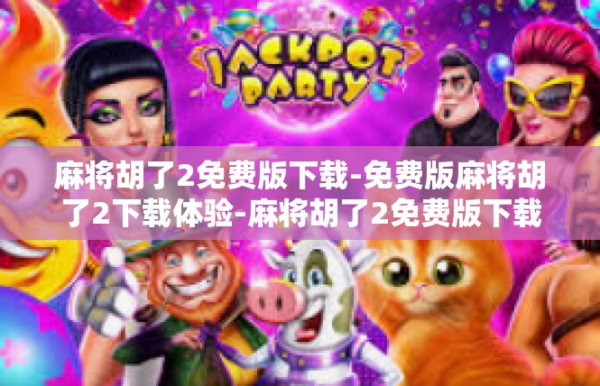 麻将胡了2免费版下载-免费版麻将胡了2下载体验-麻将胡了2免费版下载