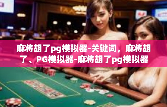 麻将胡了pg模拟器-关键词，麻将胡了、PG模拟器-麻将胡了pg模拟器