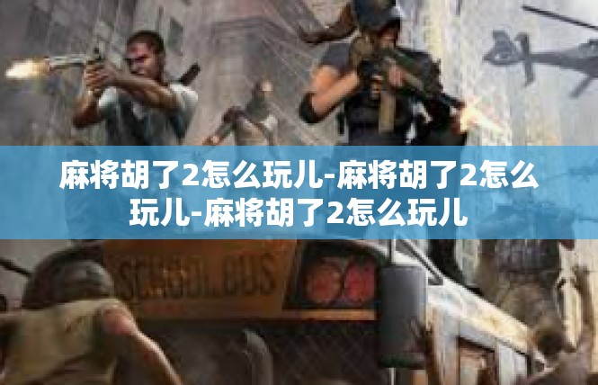 麻将胡了2怎么玩儿-麻将胡了2怎么玩儿-麻将胡了2怎么玩儿