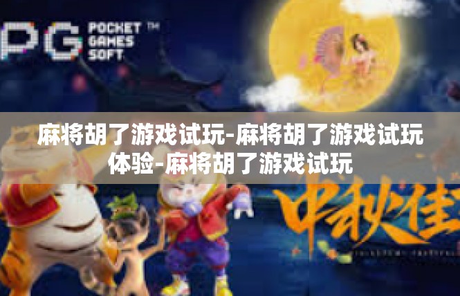 麻将胡了游戏试玩-麻将胡了游戏试玩体验-麻将胡了游戏试玩