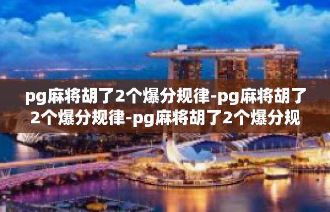 pg麻将胡了2个爆分规律-pg麻将胡了2个爆分规律-pg麻将胡了2个爆分规律