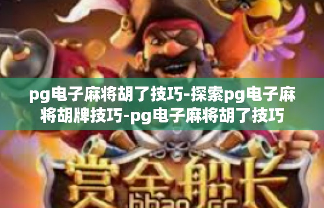 pg电子麻将胡了技巧-探索pg电子麻将胡牌技巧-pg电子麻将胡了技巧