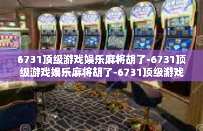 6731顶级游戏娱乐麻将胡了-6731顶级游戏娱乐麻将胡了-6731顶级游戏娱乐麻将胡了