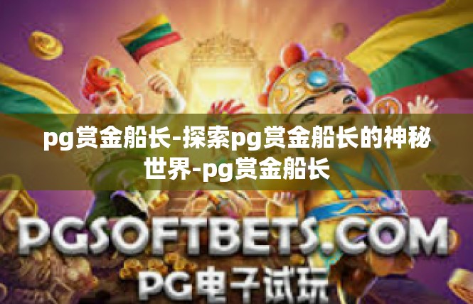 pg赏金船长-探索pg赏金船长的神秘世界-pg赏金船长