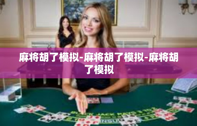 麻将胡了模拟-麻将胡了模拟-麻将胡了模拟