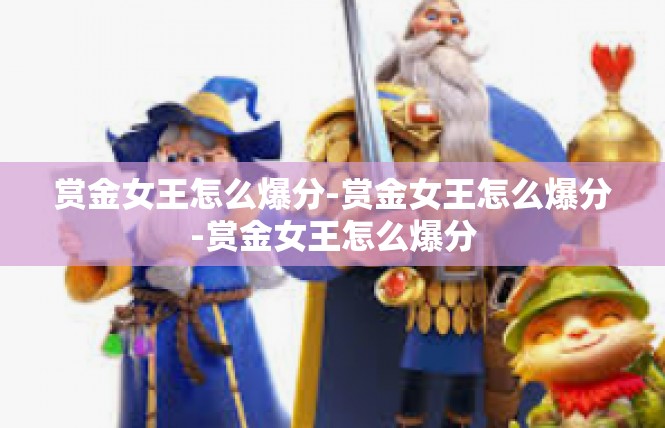 赏金女王怎么爆分-赏金女王怎么爆分-赏金女王怎么爆分