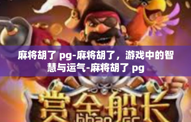 麻将胡了 pg-麻将胡了，游戏中的智慧与运气-麻将胡了 pg