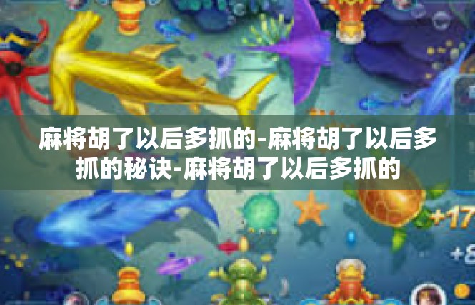 麻将胡了以后多抓的-麻将胡了以后多抓的秘诀-麻将胡了以后多抓的