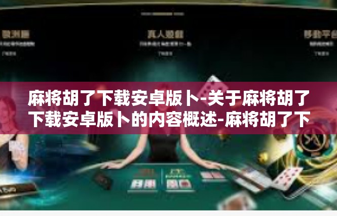 麻将胡了下载安卓版卜-关于麻将胡了下载安卓版卜的内容概述-麻将胡了下载安卓版卜