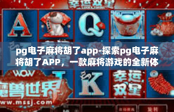 pg电子麻将胡了app-探索pg电子麻将胡了APP，一款麻将游戏的全新体验-pg电子麻将胡了app