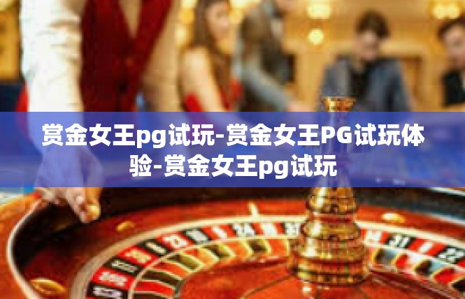 赏金女王pg试玩-赏金女王PG试玩体验-赏金女王pg试玩