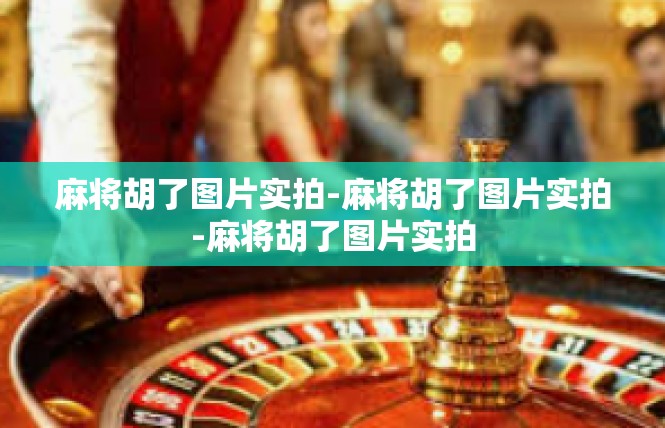 麻将胡了图片实拍-麻将胡了图片实拍-麻将胡了图片实拍