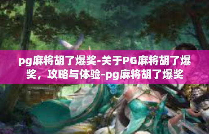 pg麻将胡了爆奖-关于PG麻将胡了爆奖，攻略与体验-pg麻将胡了爆奖