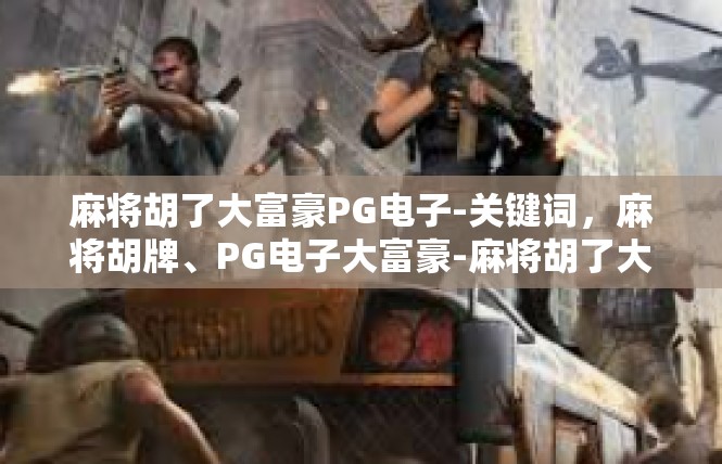 麻将胡了大富豪PG电子-关键词，麻将胡牌、PG电子大富豪-麻将胡了大富豪PG电子
