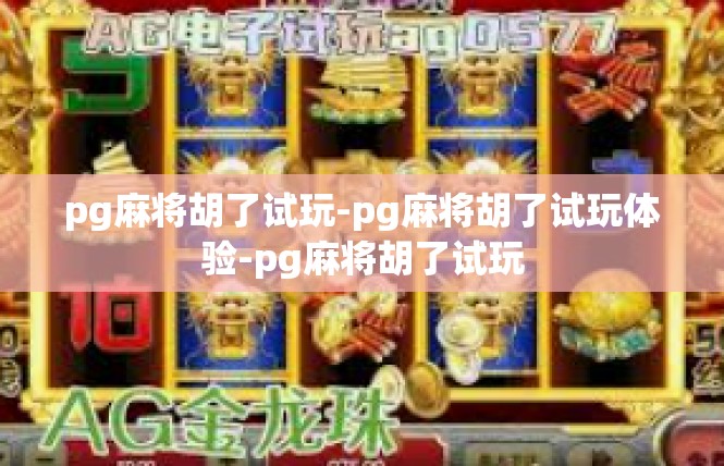 pg麻将胡了试玩-pg麻将胡了试玩体验-pg麻将胡了试玩