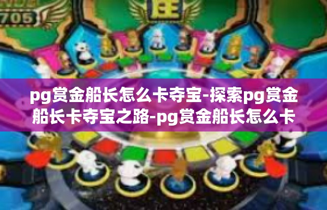pg赏金船长怎么卡夺宝-探索pg赏金船长卡夺宝之路-pg赏金船长怎么卡夺宝