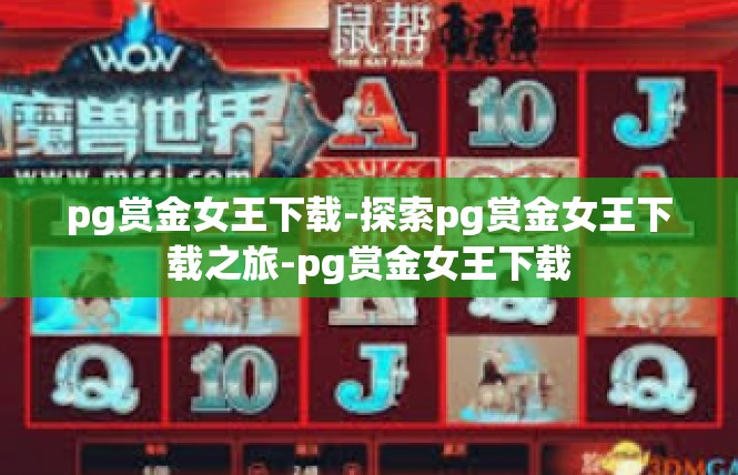 pg赏金女王下载-探索pg赏金女王下载之旅-pg赏金女王下载