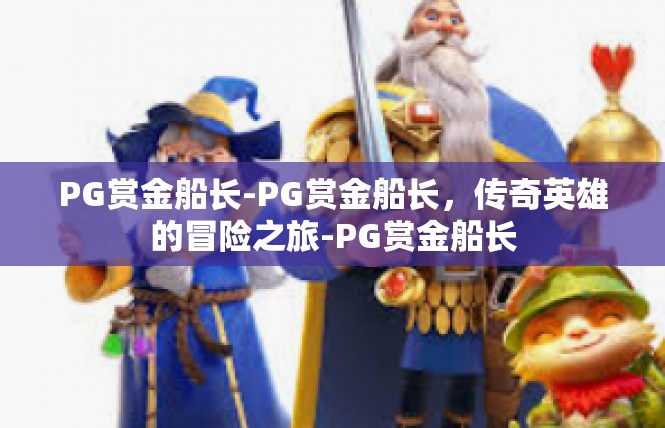 PG赏金船长-PG赏金船长，传奇英雄的冒险之旅-PG赏金船长
