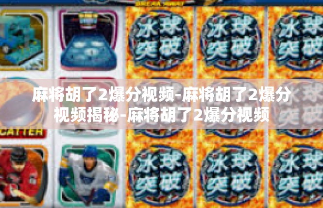 麻将胡了2爆分视频-麻将胡了2爆分视频揭秘-麻将胡了2爆分视频