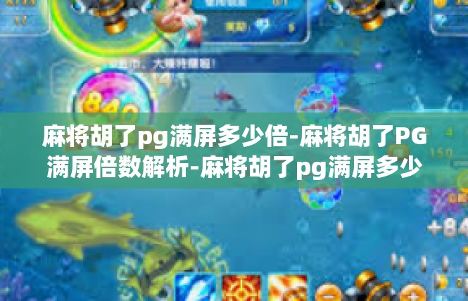 麻将胡了pg满屏多少倍-麻将胡了PG满屏倍数解析-麻将胡了pg满屏多少倍
