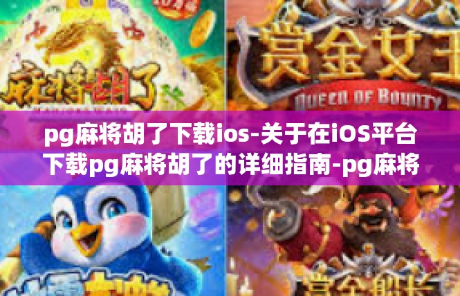 pg麻将胡了下载ios-关于在iOS平台下载pg麻将胡了的详细指南-pg麻将胡了下载ios