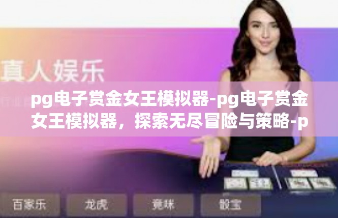 pg电子赏金女王模拟器-pg电子赏金女王模拟器，探索无尽冒险与策略-pg电子赏金女王模拟器