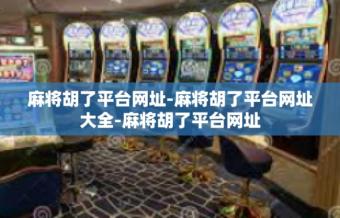麻将胡了平台网址-麻将胡了平台网址大全-麻将胡了平台网址