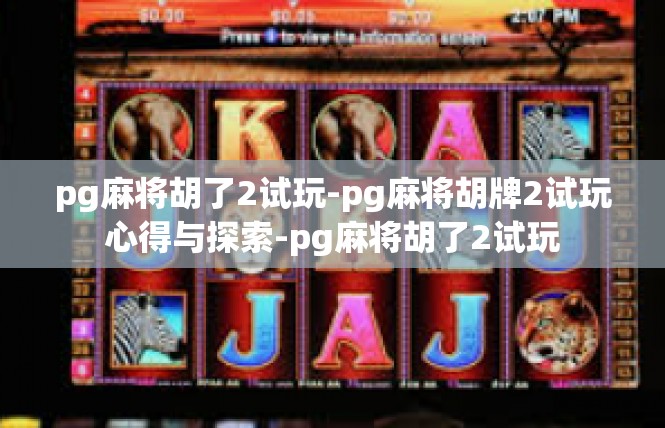 pg麻将胡了2试玩-pg麻将胡牌2试玩心得与探索-pg麻将胡了2试玩