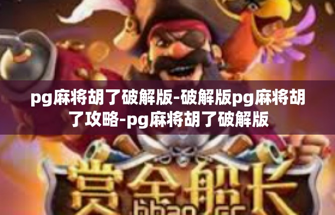 pg麻将胡了破解版-破解版pg麻将胡了攻略-pg麻将胡了破解版