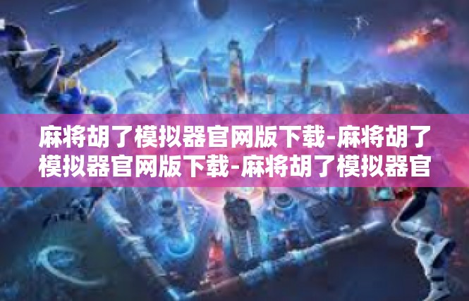 麻将胡了模拟器官网版下载-麻将胡了模拟器官网版下载-麻将胡了模拟器官网版下载