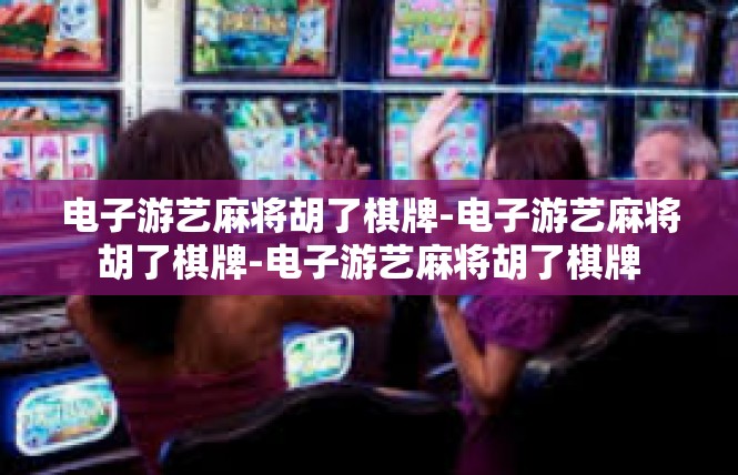 电子游艺麻将胡了棋牌-电子游艺麻将胡了棋牌-电子游艺麻将胡了棋牌