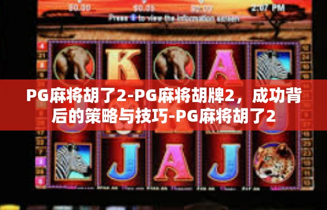 PG麻将胡了2-PG麻将胡牌2，成功背后的策略与技巧-PG麻将胡了2