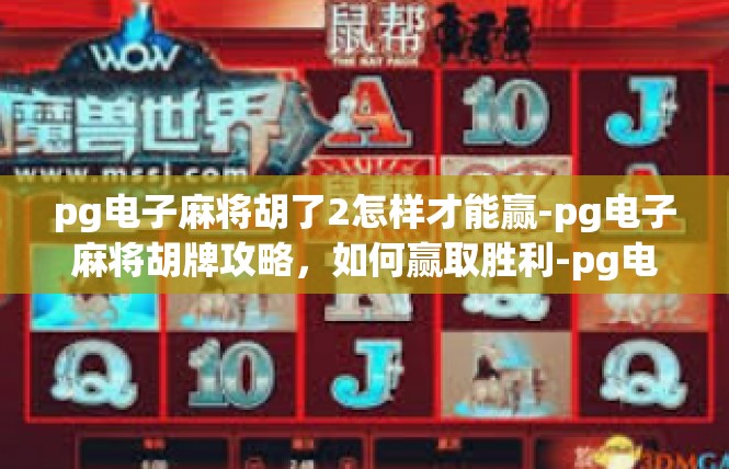 pg电子麻将胡了2怎样才能赢-pg电子麻将胡牌攻略，如何赢取胜利-pg电子麻将胡了2怎样才能赢