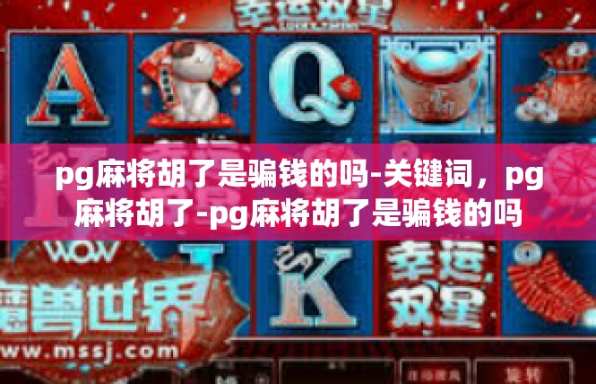 pg麻将胡了是骗钱的吗-关键词，pg麻将胡了-pg麻将胡了是骗钱的吗