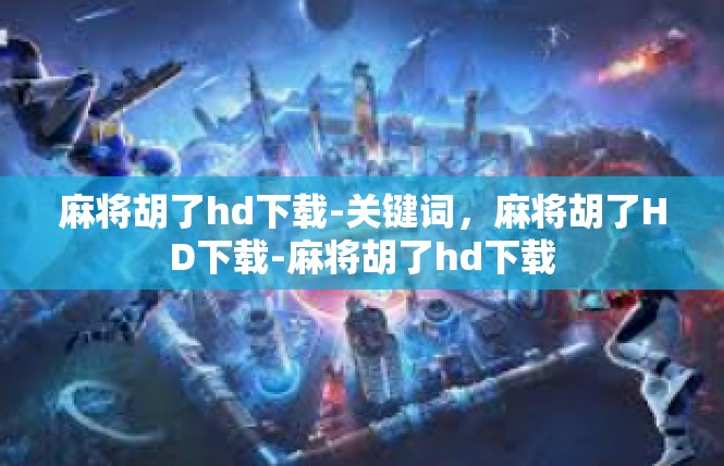 麻将胡了hd下载-关键词，麻将胡了HD下载-麻将胡了hd下载
