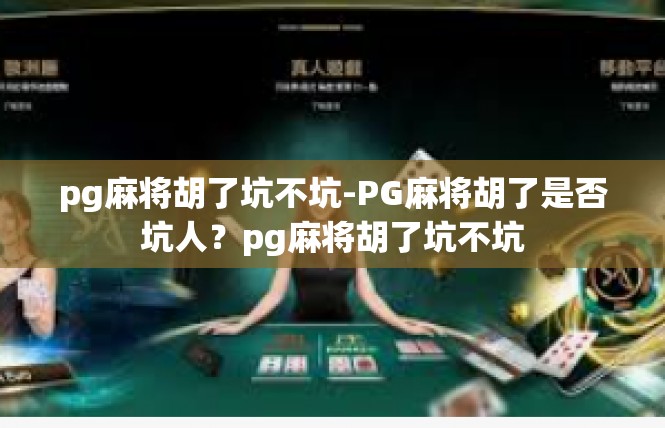 pg麻将胡了坑不坑-PG麻将胡了是否坑人？pg麻将胡了坑不坑