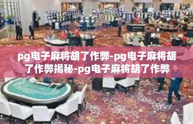 pg电子麻将胡了作弊-pg电子麻将胡了作弊揭秘-pg电子麻将胡了作弊