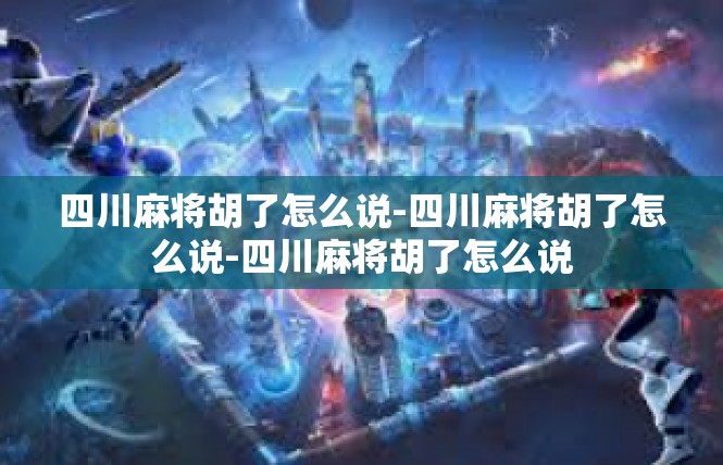 四川麻将胡了怎么说-四川麻将胡了怎么说-四川麻将胡了怎么说