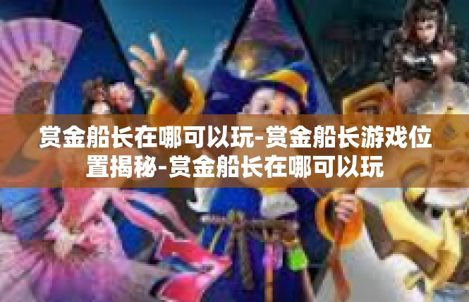 赏金船长在哪可以玩-赏金船长游戏位置揭秘-赏金船长在哪可以玩