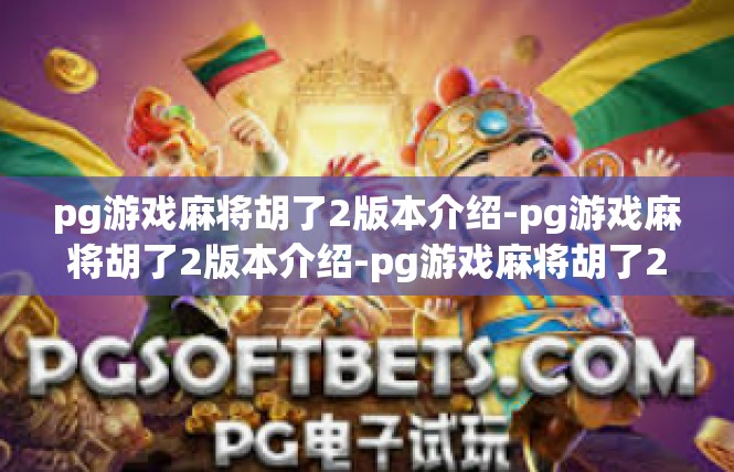 pg游戏麻将胡了2版本介绍-pg游戏麻将胡了2版本介绍-pg游戏麻将胡了2版本介绍