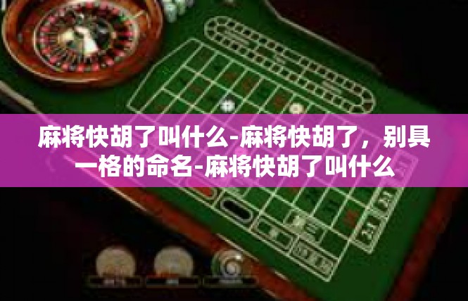麻将快胡了叫什么-麻将快胡了，别具一格的命名-麻将快胡了叫什么