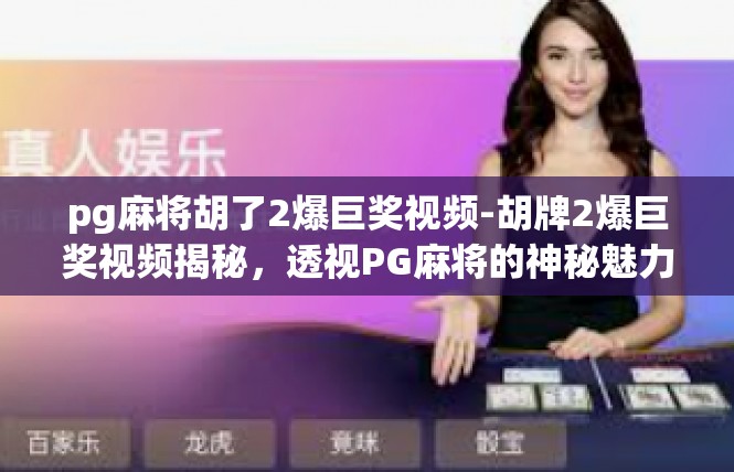 pg麻将胡了2爆巨奖视频-胡牌2爆巨奖视频揭秘，透视PG麻将的神秘魅力-pg麻将胡了2爆巨奖视频